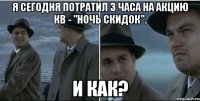 Я сегодня потратил 3 часа на акцию КВ - "Ночь скидок". И как?