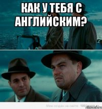 Как у тебя с английским? 