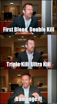 First Blood. Double Kill Triple Kill. Ultra Kill Rampage!!!