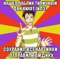 Нашел паблик Типичный Дон Кихот (ИЛЭ) Сохранил все картинки - отправил тождику