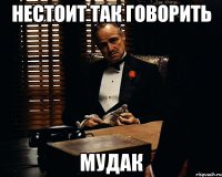 нестоит так говорить мудак