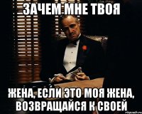 Если нужно объяснять. Зачем мне все это. Твоя жена. Зачем мне жена. Моя жена-твоя..