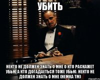 убить некто не должен знать о мне о кто раскажет убью а кто догадаеться тоже убью. некто не должен знать о мне (немка TM)