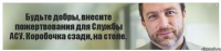 Будьте добры, внесите пожертвования для Службы АСУ. Коробочка сзади, на столе.