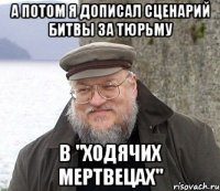 А потом я дописал сценарий битвы за тюрьму в "Ходячих мертвецах"