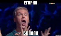 Егорка БЛяяяя