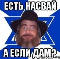 есть насвай а если дам?