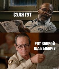 СУЛЯ ТУТ РОТ ЗАКРОЙ ЩА ВЫМАЧУ