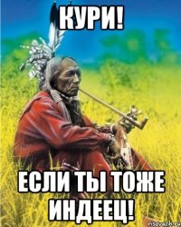 Кури! Если ты тоже индеец!