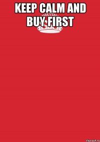 Keep calm and buy first 