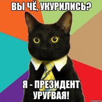 Вы чё, укурились? я - президент Уругвая!