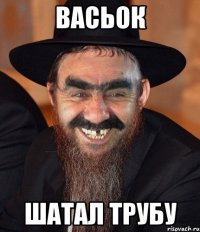 Васьок шатал трубу