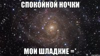 Спокойной ночки мои шладкие =*