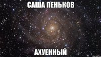 Саша Пеньков ахуенный