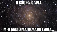 я схожу с ума мне мало,мало,мало Тища...