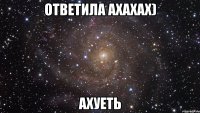 ответила ахахах) Ахуеть