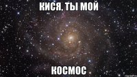 Кися, ты мой космос