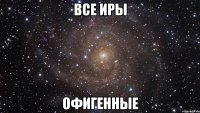 Все Иры Офигенные