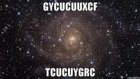 gycucuuxcf tcucuygrc