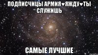 Подписчицы Армия♥яжду♥ты служишь самые лучшие