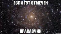 Если тут отмечен КРАСАВЧИК