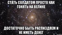 стать солдатом просто как гонять на велике достаточно быть распиздяем и не иметь денег