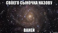 своего сыночка назову Ваней