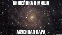 Анжелика и Миша Ахуенная пара