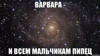 Варвара - И всем мальчикам пипец