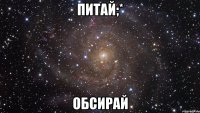 Питай;* Обсирай