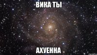 Вика ты ахуенна