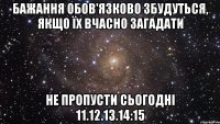 Бажання обов'язково збудуться, якщо їх вчасно загадати Не пропусти сьогодні 11.12.13.14:15