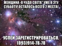 Женщина -8 чудо света" уже в эту субботу! Осталось всего 2 места! Успей зарегистрироваться. (093)914-78-78