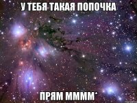 у тебя такая попочка прям мммм*