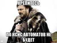 Крепитесь По КСиС автоматов не будет