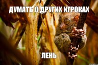 думать о других игроках лень