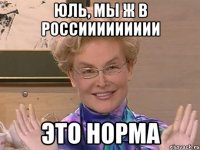 ЮЛЬ, МЫ Ж В РОССИИИИИИИИИ ЭТО НОРМА