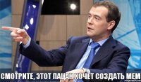 Смотрите, этот пацан хочет создать мем