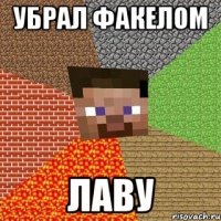 Убрал факелом Лаву