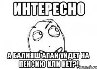 Интересно а Балияш апай уйдет на пенсию или нет?!