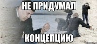 Не придумал концепцию