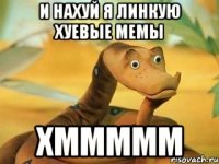 И НАХУЙ Я ЛИНКУЮ ХУЕВЫЕ МЕМЫ ХМММММ