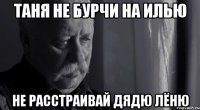 Таня не бурчи на Илью Не расстраивай дядю Лёню