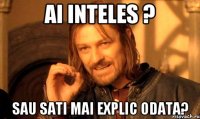 Ai inteles ? Sau sati mai explic odata?