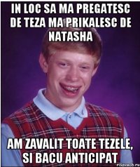 IN loc sa ma pregatesc de teza ma prikalesc de Natasha Am zavalit toate tezele, si bacu anticipat