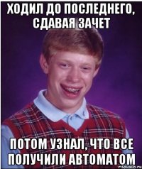 Ходил до последнего, сдавая зачет Потом узнал, что все получили автоматом