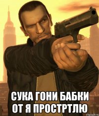  сука гони бабки от я простртлю