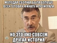 молодая сборная была больше всех готова к финалу и проиграла но это уже совсем другая история