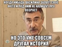 когда нибудь Василина зальёт своё фото и под ним не напишут про возраст но это уже совсем другая история