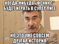 Когда-нибудь "Феникс" будет играть в супер лиге Но это уже совсем другая история